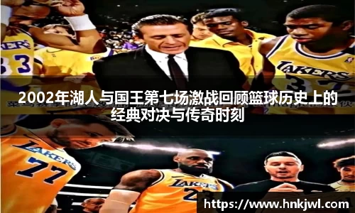 2002年湖人与国王第七场激战回顾篮球历史上的经典对决与传奇时刻